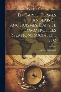 En garde! Termes anglais et anglicismes, dans le commerce, les relations sociales ... etc