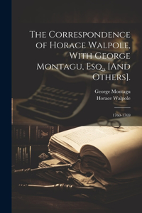 The Correspondence of Horace Walpole, With George Montagu, Esq., [And Others].