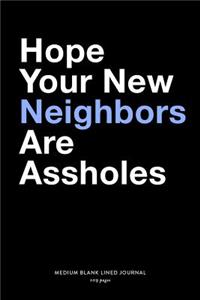 Hope Your New Neighbors Are Assholes, Medium Blank Lined Journal, 109 Pages
