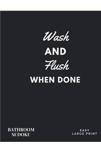 Wash and Flush When Done