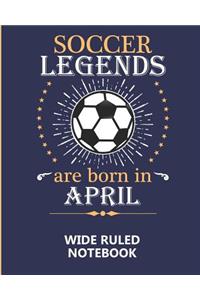 Soccer Legends Are Born In April Wide Ruled Notebook