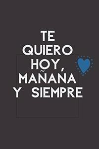 Te Quiero Hoy, Mañana Y Siempre.