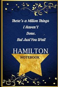 There's a Million Things I Haven't Done But Just You Wait Hamilton Notebook