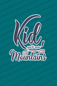 Kid, you'll move Mountains