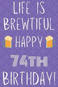 Life Is Brewtiful Happy 74th Birthday