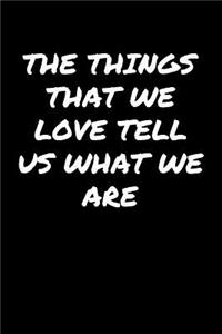 The Things That We Love Tell Us What We Are�