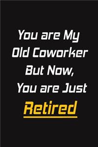 You are My Old Coworker But Now, You are Just Retired