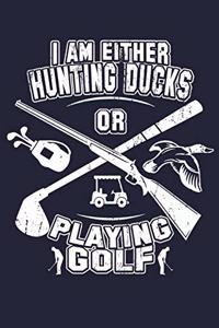 I Am Either Hunting Ducks Or Playing Golf