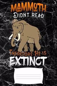 mammoth didnt read therefore he is extinct