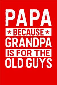 Papa Because Grandpa is The Old Guys