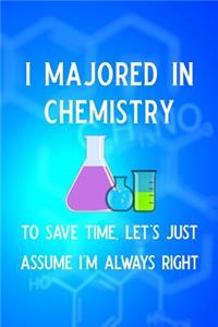 I Majored in Chemistry to Save Time Let's Just Assume I'm Always Right