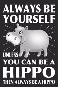 Always Be Yourself Unless You Can Be A Hippo Then Always Be A Hippo