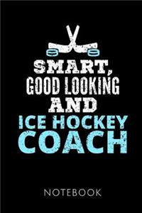 Smart, Good Looking and Ice Hockey Coach Notebook