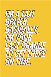 I'm A Taxi Driver. Basically, I'm Your Last Chance To Get There On Time