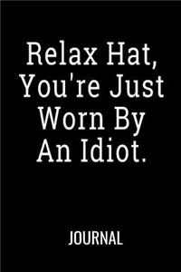 Relax Hat You're Just Worn By an Idiot Journal