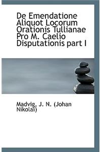 de Emendatione Aliquot Locorum Orationis Tullianae Pro M. Caelio Disputationis Part I