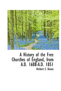A History of the Free Churches of England, from A.D. 1688-A.D. 1851