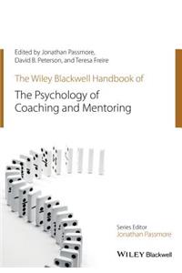 The Wiley-Blackwell Handbook of the Psychology of Coaching and Mentoring
