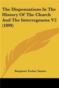 Dispensations In The History Of The Church And The Interregnums V2 (1899)