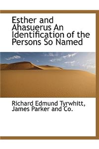 Esther and Ahasuerus an Identification of the Persons So Named