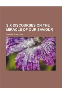 Six Discourses on the Miracle of Our Saviour