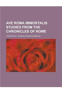 Ave Roma Immortalis Studies from the Chronicles of Rome Volume 1