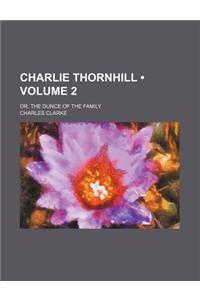 Charlie Thornhill (Volume 2); Or, the Dunce of the Family