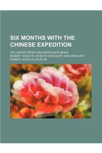 Six Months with the Chinese Expedition; Or, Leaves from a Soldier's Note-Book
