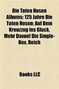 Die Toten Hosen Albums: 125 Jahre Die Toten Hosen: Auf Dem Kreuzzug Ins Gluck, Mehr Davon! Die Single-Box, Reich & Sexy II: Die Fetten Jahre