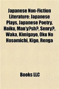 Japanese Non-Fiction Literature: Japanese Plays, Japanese Poetry, Haiku, Man'y Sh, Senry, Waka, Kimigayo, Oku No Hosomichi, Kigo, Renga