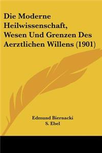 Moderne Heilwissenschaft, Wesen Und Grenzen Des Aerztlichen Willens (1901)