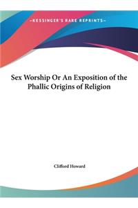 Sex Worship or an Exposition of the Phallic Origins of Religion