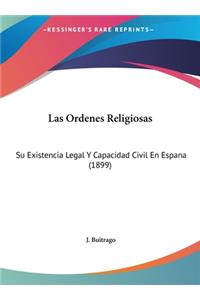 Las Ordenes Religiosas: Su Existencia Legal y Capacidad Civil En Espana (1899)