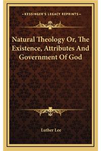 Natural Theology Or, the Existence, Attributes and Government of God