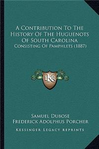 A Contribution To The History Of The Huguenots Of South Carolina