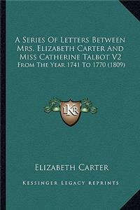 A Series Of Letters Between Mrs. Elizabeth Carter And Miss Catherine Talbot V2