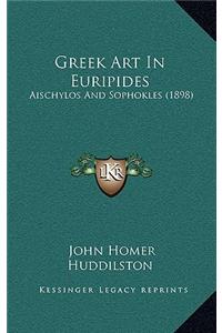 Greek Art in Euripides: Aischylos and Sophokles (1898)