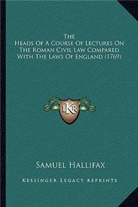 Heads of a Course of Lectures on the Roman Civil Law Compared with the Laws of England (1769)