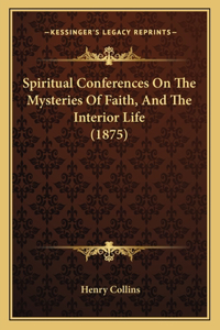 Spiritual Conferences on the Mysteries of Faith, and the Interior Life (1875)