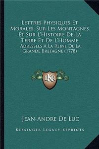 Lettres Physiques Et Morales, Sur Les Montagnes Et Sur L'Histoire De La Terre Et De L'Homme: Adressees A La Reine De La Grande Bretagne (1778)