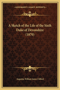 Sketch of the Life of the Sixth Duke of Devonshire (1870)