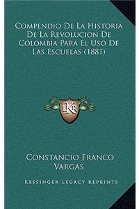 Compendio De La Historia De La Revolucion De Colombia Para El Uso De Las Escuelas (1881)