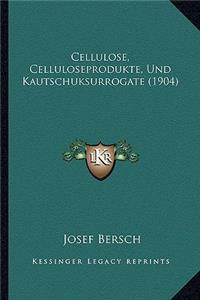 Cellulose, Celluloseprodukte, Und Kautschuksurrogate (1904)
