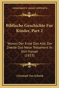 Biblische Geschichte Fur Kinder, Part 2: Wovon Der Erste Das Alte, Der Zweite Das Neue Testament in Sich Fasset (1853)