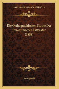 Die Orthographischen Stucke Der Byzantinischen Litteratur (1888)