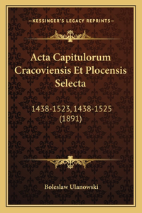 Acta Capitulorum Cracoviensis Et Plocensis Selecta
