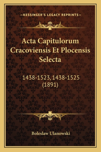 Acta Capitulorum Cracoviensis Et Plocensis Selecta