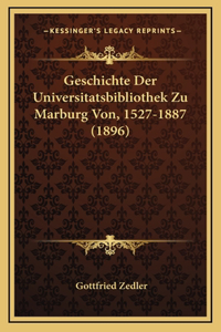 Geschichte Der Universitatsbibliothek Zu Marburg Von, 1527-1887 (1896)