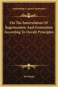 On The Interrelation Of Regeneration And Generation According To Occult Principles