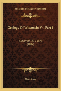 Geology Of Wisconsin V4, Part 1: Survey Of 1873-1879 (1882)